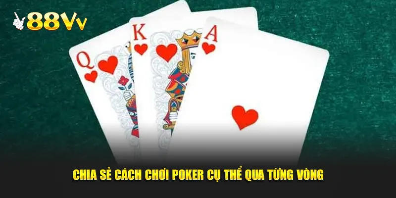 Chia sẻ cách chơi bài Poker cụ thể qua từng vòng tại 88vv