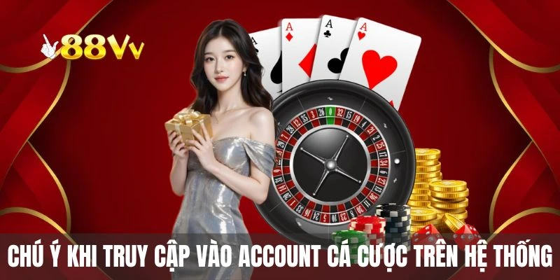 Chú ý khi truy cập vào account cá cược trên hệ thống 23win