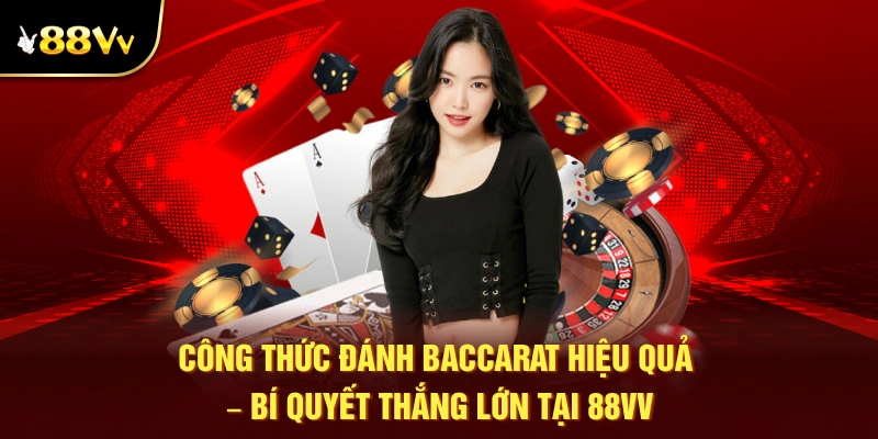 Công Thức Đánh Baccarat Hiệu Quả – Bí Quyết Thắng Lớn Tại 88VV