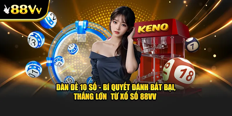 Dàn Đề 10 Số - Bí Quyết Chơi Xổ Số 88VV Bất Bại - Lộc Phát