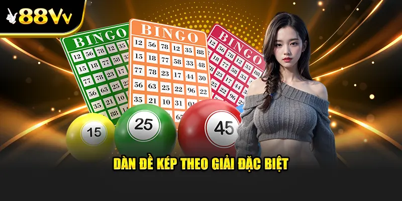 Dàn đề kép theo giải đặc biệt - cơ hội x10, x100 số tiền cược