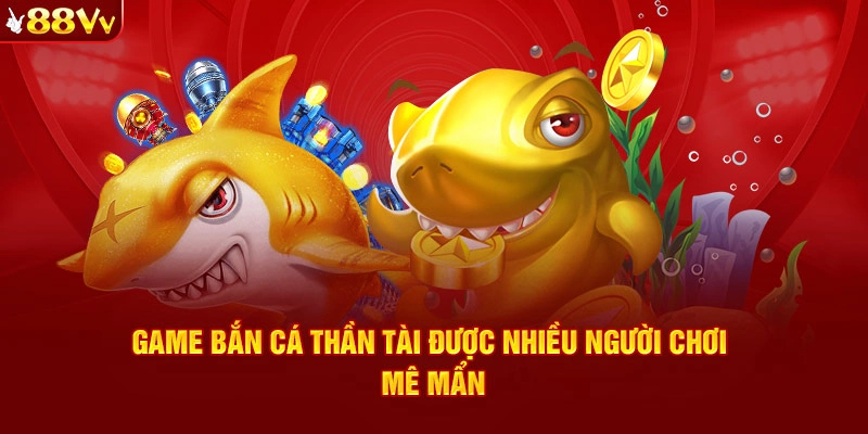 Game bắn cá thần tài được nhiều người chơi mê mẩn - tại sao?