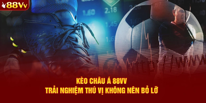 Kèo Châu Á - Trải Nghiệm Cá Cược Bóng Đá Thú Vị Tại 88VV