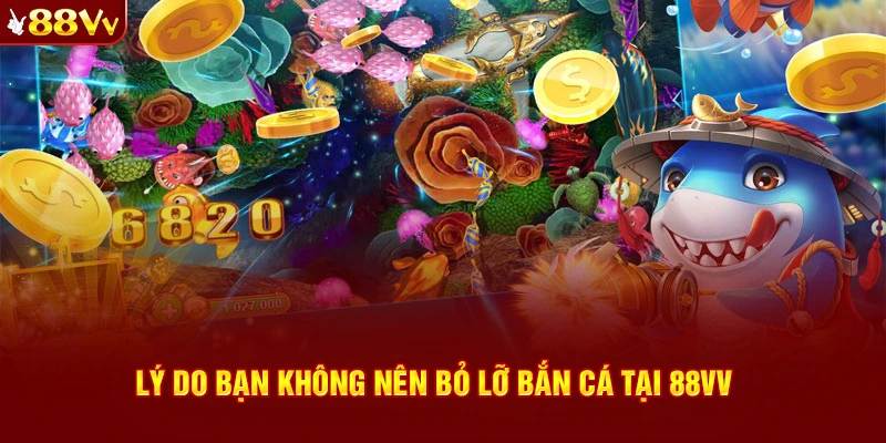 Lý do bạn không nên bỏ lỡ bắn cá đổi thưởng tại sảnh cược uy tín 88VV