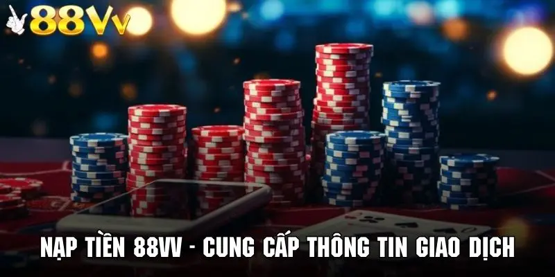 Bạn sẽ cần cung cấp thông tin thật chính xác để nạp tiền 88VV thành công