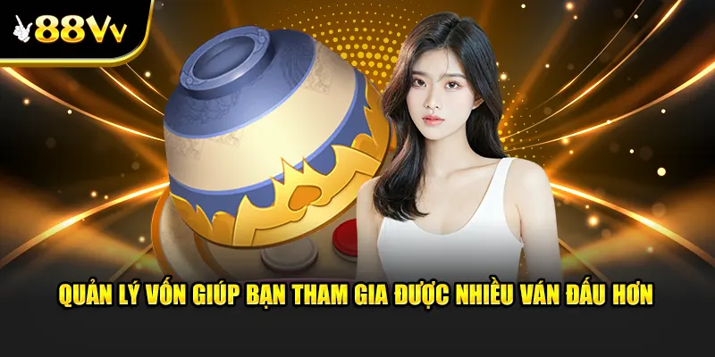 Quản lý vốn giúp bạn tham gia được nhiều ván đấu hơn