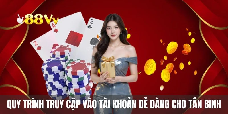 Quy trình truy cập vào tài khoản dễ dàng cho tân binh 88vv