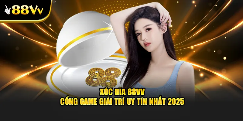 Xóc đĩa 88VV – Game Giải Trí Xanh Chín Uy Tín Hàng Đầu Năm Trong Năm 2025